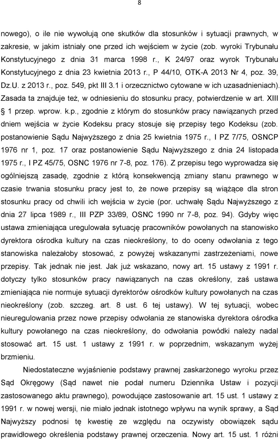 Zasada ta znajduje też, w odniesieniu do stosunku pracy, potwierdzenie w art. XIII 1 przep. wprow. k.p., zgodnie z którym do stosunków pracy nawiązanych przed dniem wejścia w życie Kodeksu pracy stosuje się przepisy tego Kodeksu (zob.