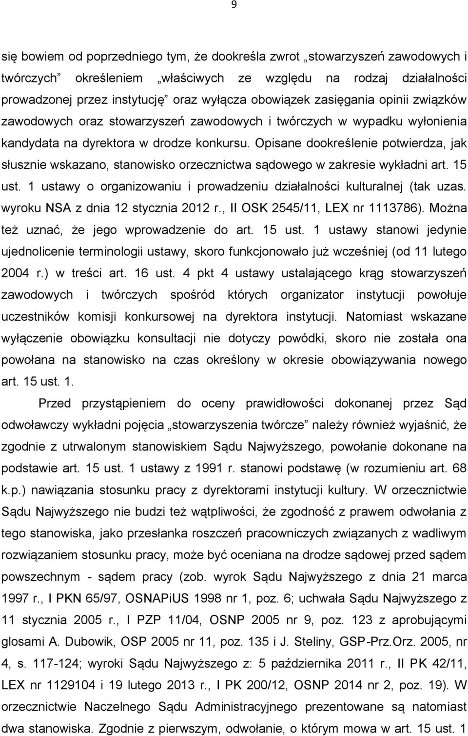 Opisane dookreślenie potwierdza, jak słusznie wskazano, stanowisko orzecznictwa sądowego w zakresie wykładni art. 15 ust. 1 ustawy o organizowaniu i prowadzeniu działalności kulturalnej (tak uzas.