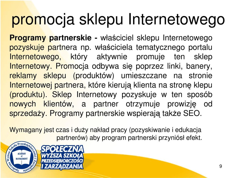 Promocja odbywa się poprzez linki, banery, reklamy sklepu (produktów) umieszczane na stronie Internetowej partnera, które kierują klienta na stronę klepu