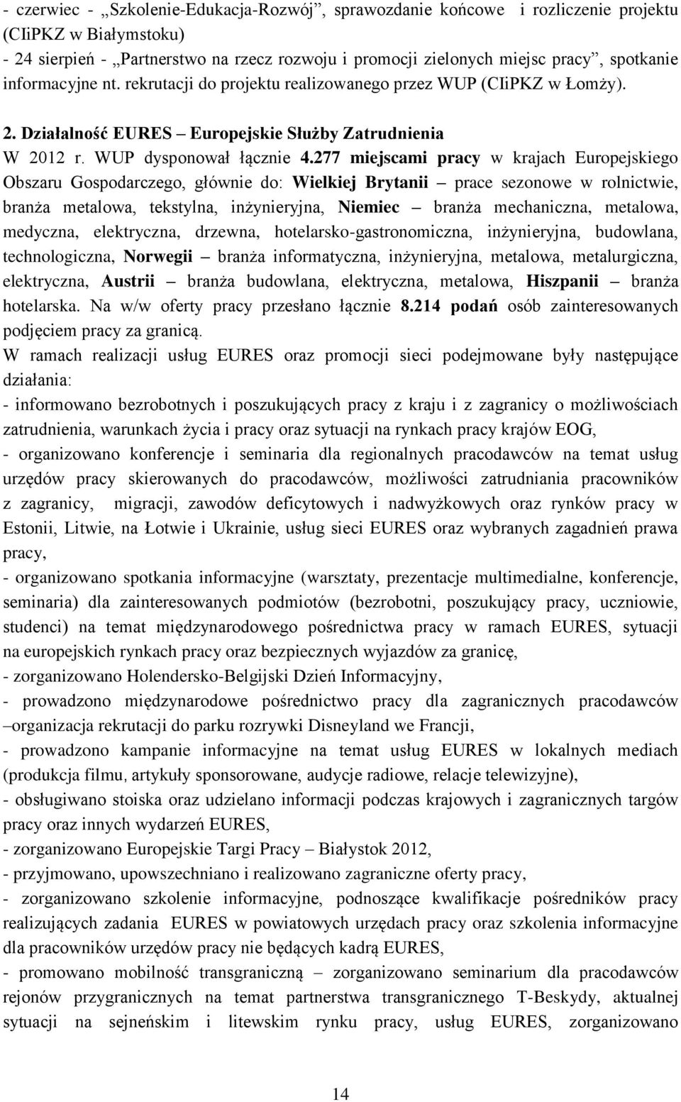 277 miejscami pracy w krajach Europejskiego Obszaru Gospodarczego, głównie do: Wielkiej Brytanii prace sezonowe w rolnictwie, branża metalowa, tekstylna, inżynieryjna, Niemiec branża mechaniczna,