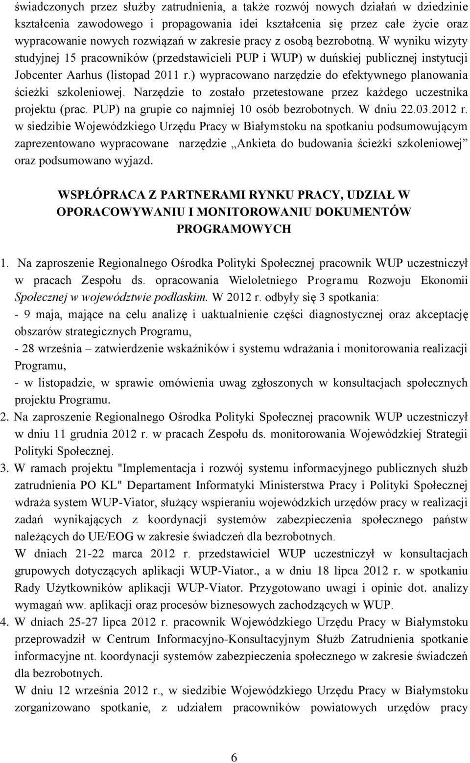 ) wypracowano narzędzie do efektywnego planowania ścieżki szkoleniowej. Narzędzie to zostało przetestowane przez każdego uczestnika projektu (prac. PUP) na grupie co najmniej 10 osób bezrobotnych.