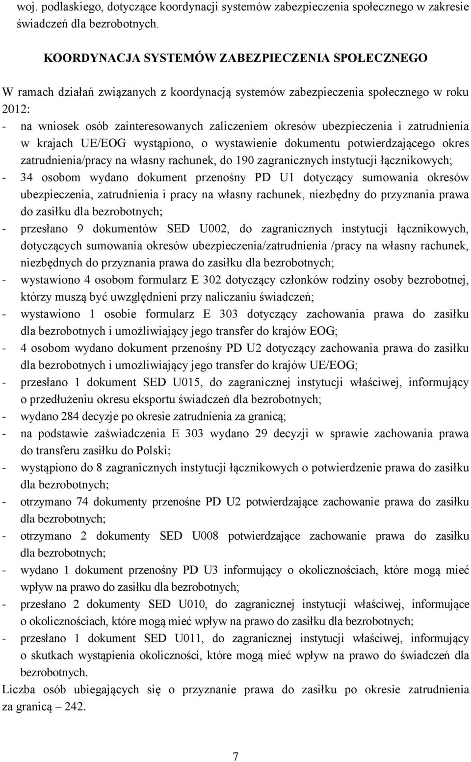 ubezpieczenia i zatrudnienia w krajach UE/EOG wystąpiono, o wystawienie dokumentu potwierdzającego okres zatrudnienia/pracy na własny rachunek, do 190 zagranicznych instytucji łącznikowych; - 34