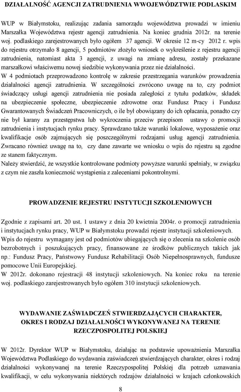 wpis do rejestru otrzymało 8 agencji, 5 podmiotów złożyło wniosek o wykreślenie z rejestru agencji zatrudnienia, natomiast akta 3 agencji, z uwagi na zmianę adresu, zostały przekazane marszałkowi