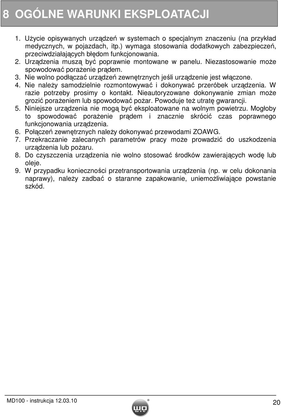 Nie wolno podłączać urządzeń zewnętrznych jeśli urządzenie jest włączone. 4. Nie naleŝy samodzielnie rozmontowywać i dokonywać przeróbek urządzenia. W razie potrzeby prosimy o kontakt.