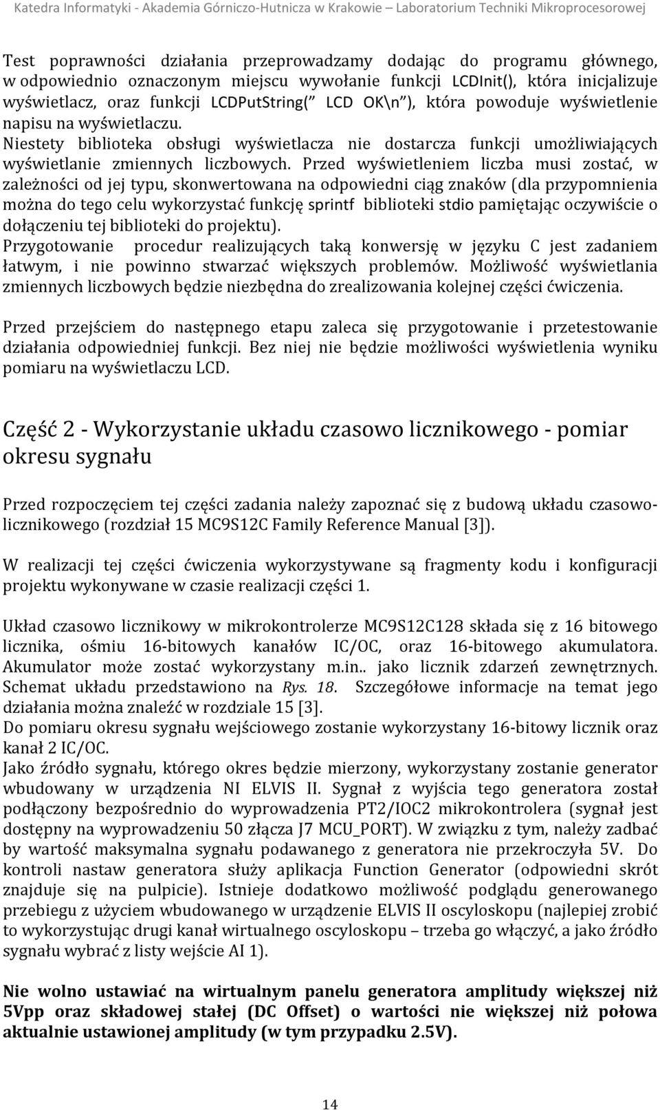 Przed wyświetleniem liczba musi zostać, w zależności od jej typu, skonwertowana na odpowiedni ciąg znaków (dla przypomnienia można do tego celu wykorzystać funkcję sprintf biblioteki stdio pamiętając