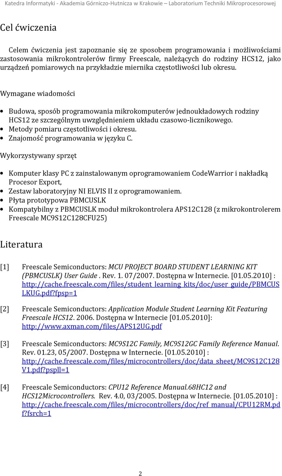 Wymagane wiadomości Budowa, sposób programowania mikrokomputerów jednoukładowych rodziny HCS12 ze szczególnym uwzględnieniem układu czasowo-licznikowego. Metody pomiaru częstotliwości i okresu.