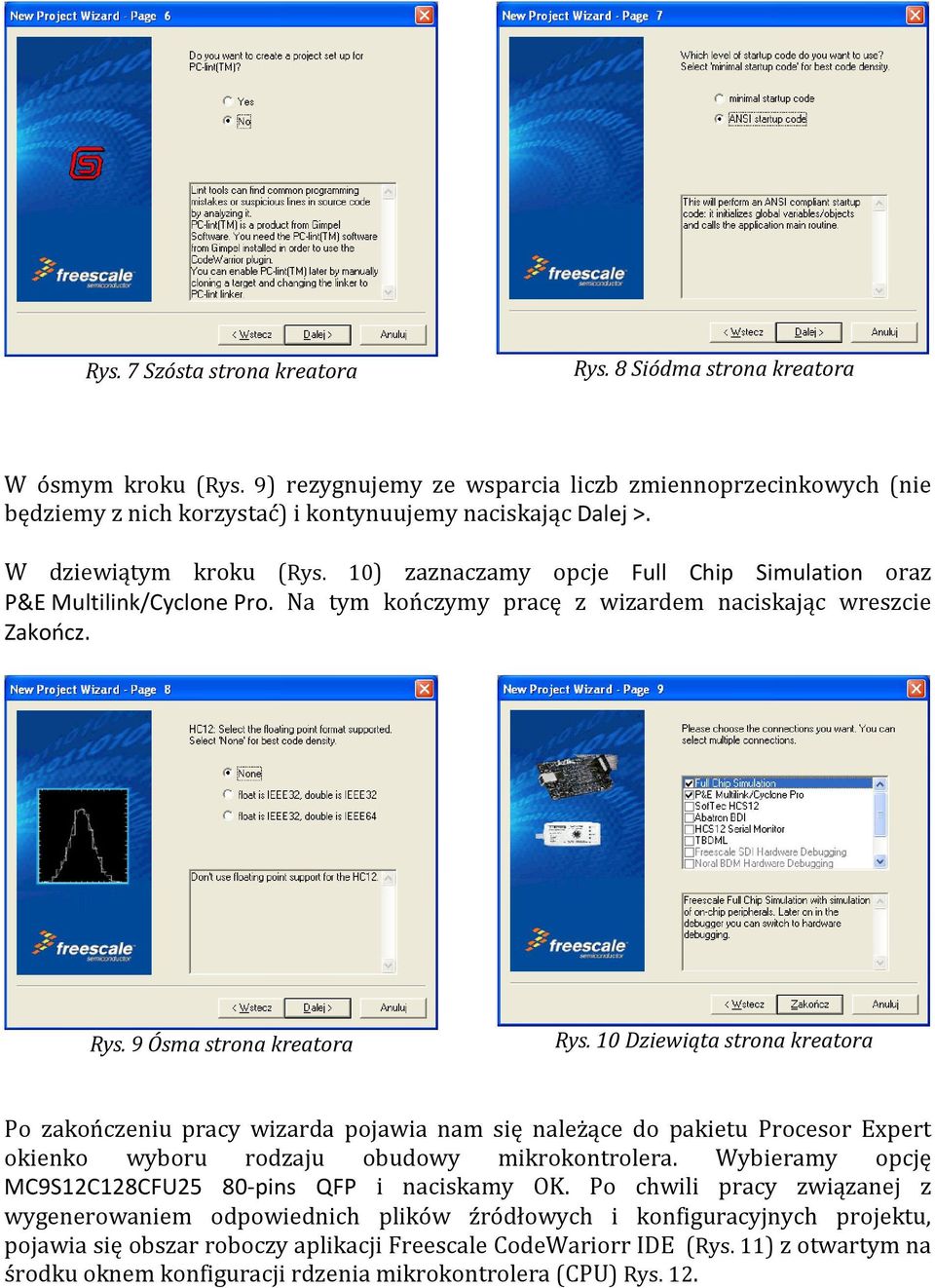 10 Dziewiąta strona kreatora Po zakończeniu pracy wizarda pojawia nam się należące do pakietu Procesor Expert okienko wyboru rodzaju obudowy mikrokontrolera.