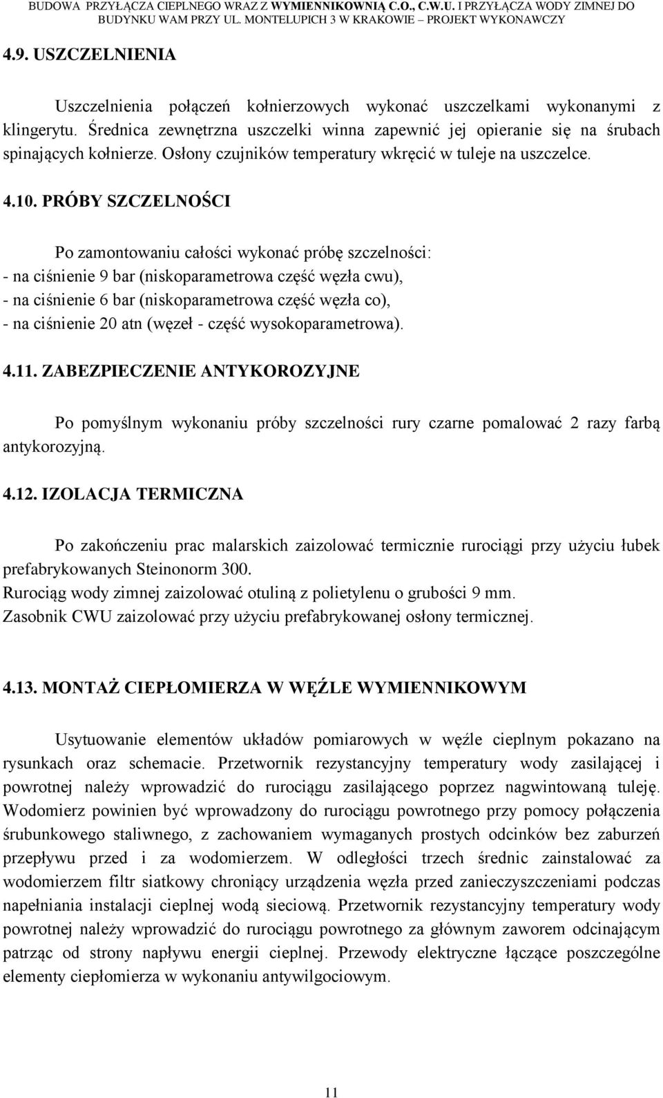 PRÓBY SZCZELNOŚCI Po zamontowaniu całości wykonać próbę szczelności: - na ciśnienie 9 bar (niskoparametrowa część węzła cwu), - na ciśnienie 6 bar (niskoparametrowa część węzła co), - na ciśnienie 20