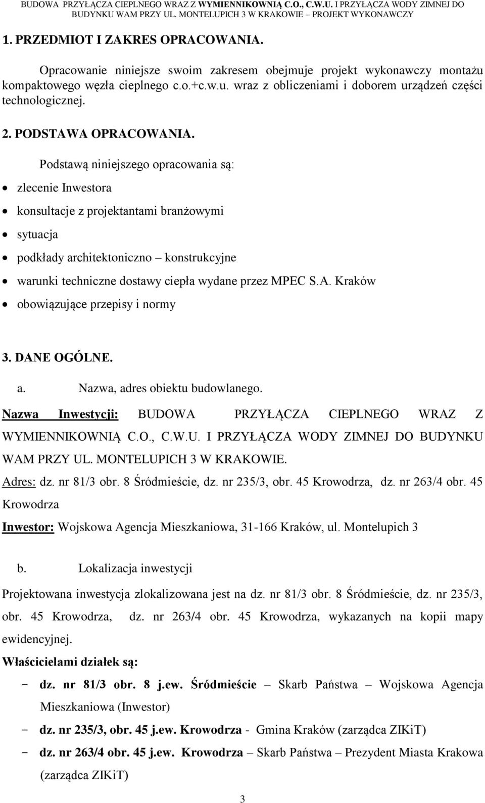 Podstawą niniejszego opracowania są: zlecenie Inwestora konsultacje z projektantami branżowymi sytuacja podkłady architektoniczno konstrukcyjne warunki techniczne dostawy ciepła wydane przez MPEC S.A.