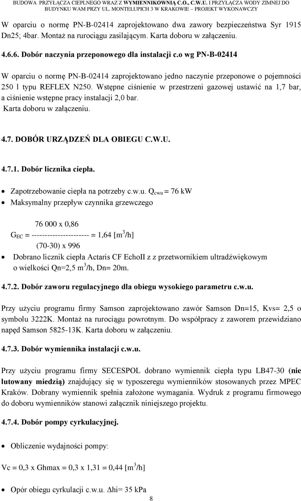 Wstępne ciśnienie w przestrzeni gazowej ustawić na 1,7 bar, a ciśnienie wstępne pracy instalacji 2,0 bar. Karta doboru w załączeniu. 4.7. DOBÓR URZĄDZEŃ DLA OBIEGU C.W.U. 4.7.1. Dobór licznika ciepła.