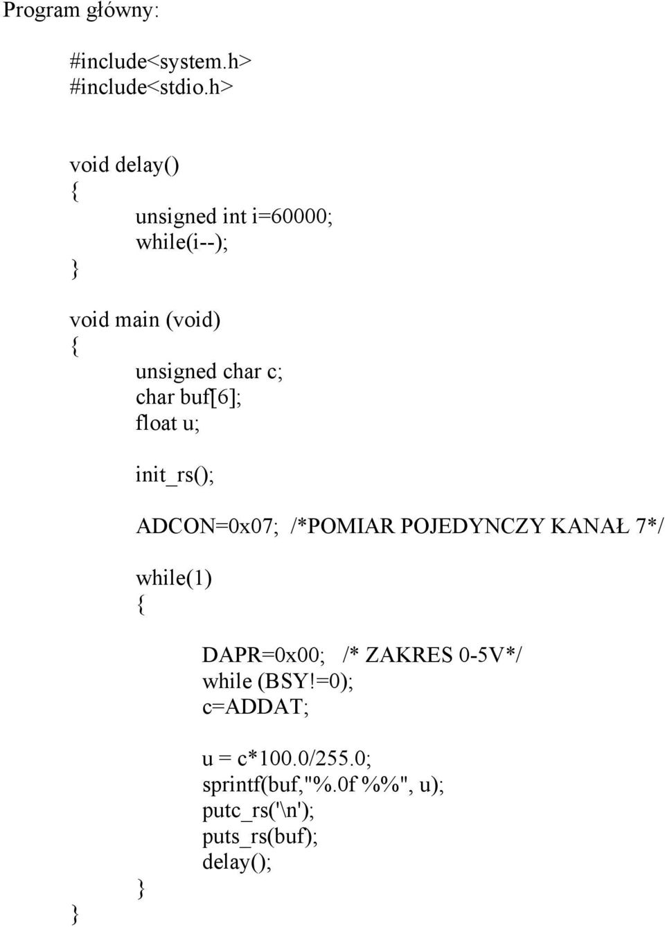 buf[6]; float u; init_rs(); ADCON=0x07; /*POMIAR POJEDYNCZY KANAŁ 7*/ while(1)