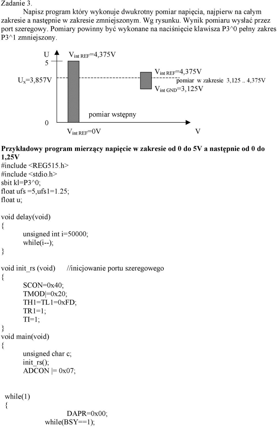 . 4,375V V int GND =3,125V 0 V int REF =0V pomiar wstępny V Przykładowy program mierzący napięcie w zakresie od 0 do 5V a następnie od 0 do 1,25V #include <REG515.h> #include <stdio.