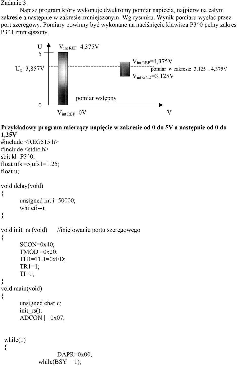 . 4,375V V int GND =3,125V 0 V int REF =0V pomiar wstępny V Przykładowy program mierzący napięcie w zakresie od 0 do 5V a następnie od 0 do 1,25V #include <REG515.h> #include <stdio.