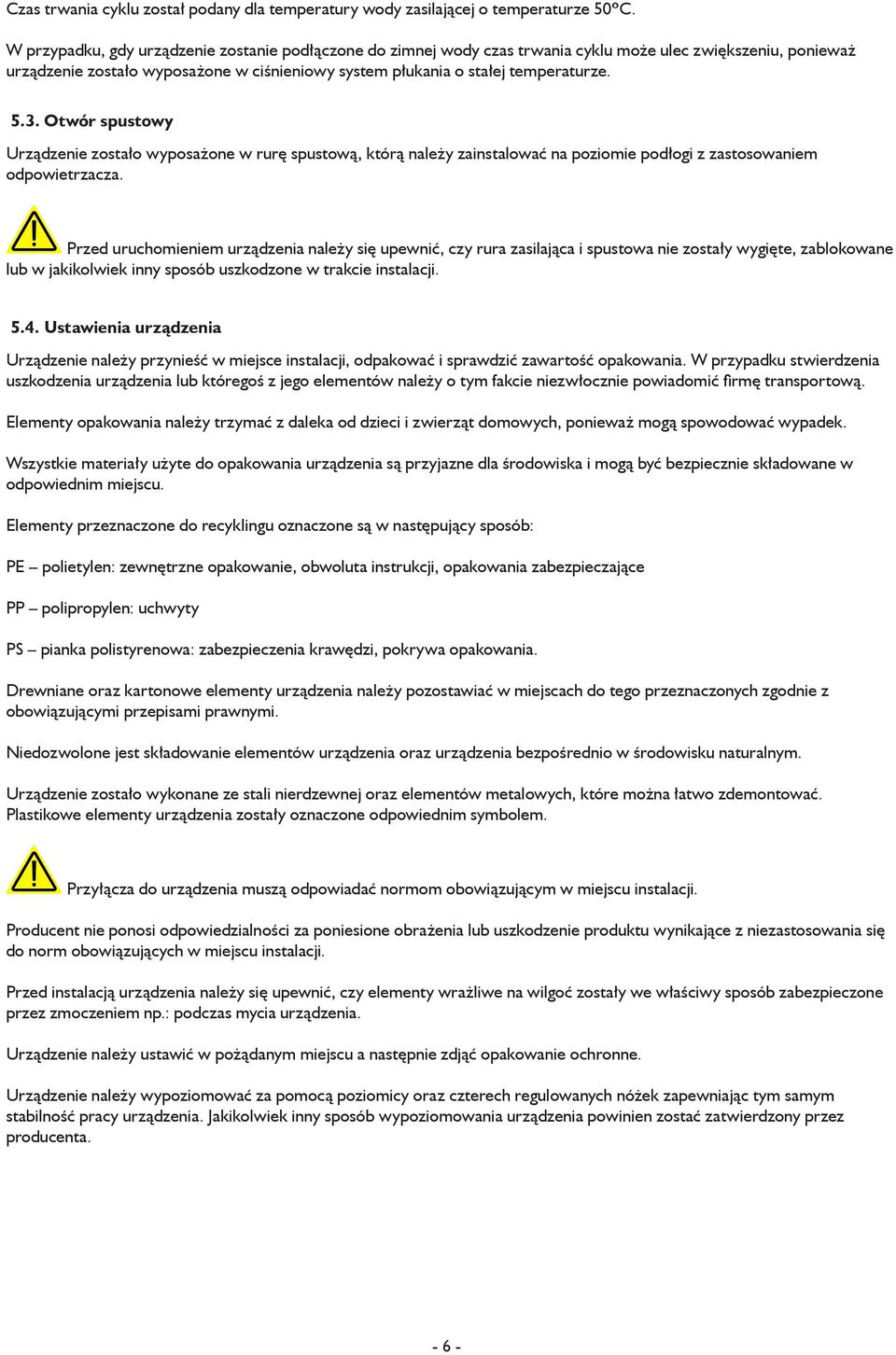 3. Otwór spustowy Urządzenie zostało wyposażone w rurę spustową, którą należy zainstalować na poziomie podłogi z zastosowaniem odpowietrzacza.