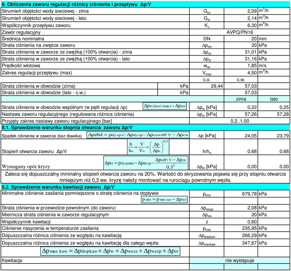 zaworze ze zwężką (00% otwarcia) - lato zl 3,6 kpa Prędkość wlotowa w wl,85 m/s Zakres regulacji rzeływu (max) V max 4,50 m 3 /h Strata ciśnienia w obwodzie (zima) kpa 29,44 57,03 Strata ciśnienia w