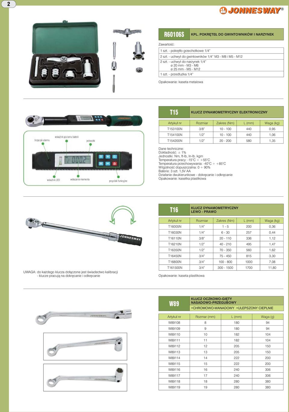 - przedłużka 1/4 Opakowanie: kaseta metalowa T15 KLUCZ DYNAMOMETRYCZNY ELEKTRONICZNY Artykuł nr Rozmiar Zakres (Nm) L (mm) Waga (kg) T153100N 3/8 10-100 440 0,95 T154100N 1/2 10-100 440 1,06 T154200N