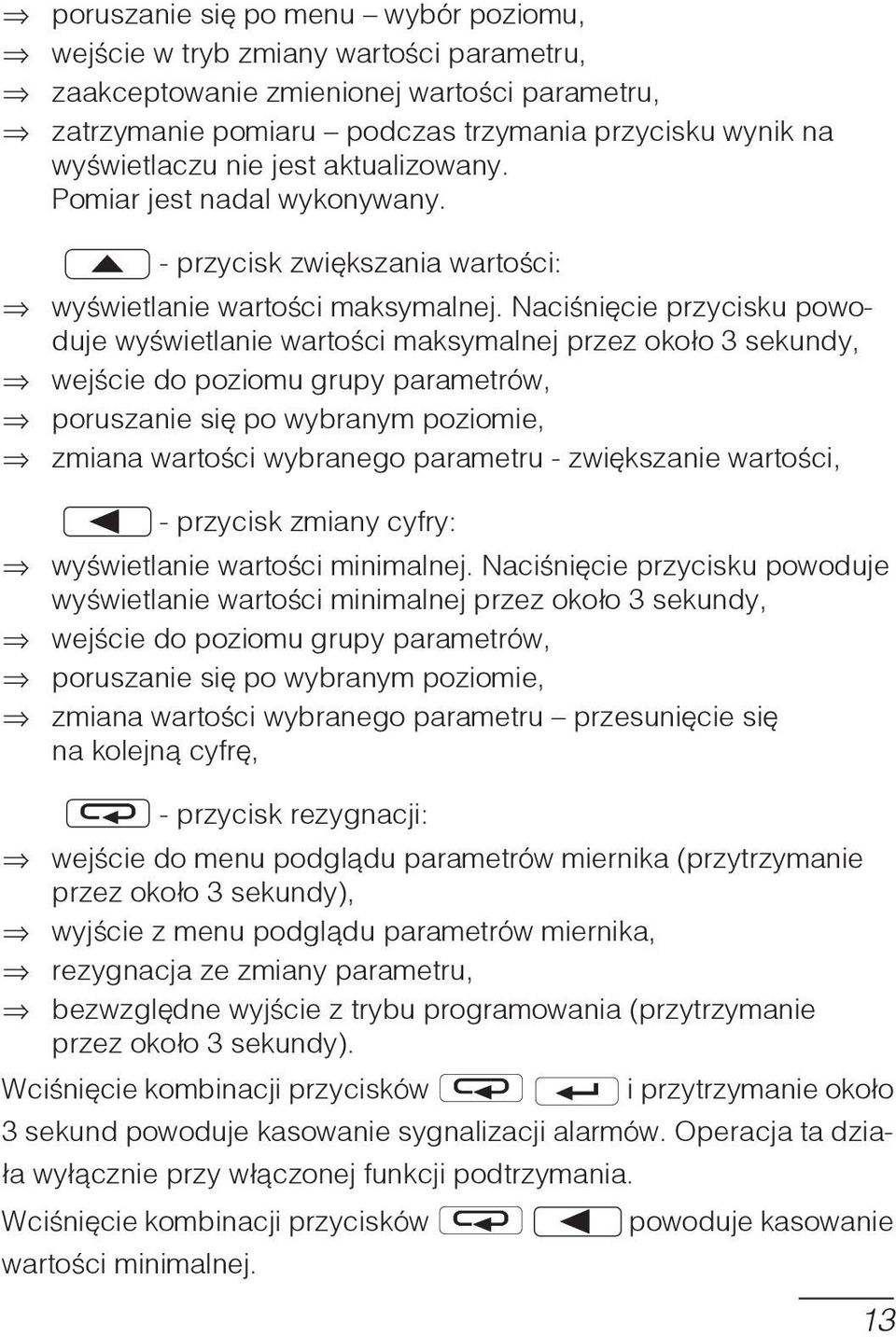 Naciśnięcie przycisku powoduje wyświetlanie wartości maksymalnej przez około 3 sekundy, Þ wejście do poziomu grupy parametrów, Þ poruszanie się po wybranym poziomie, Þ zmiana wartości wybranego