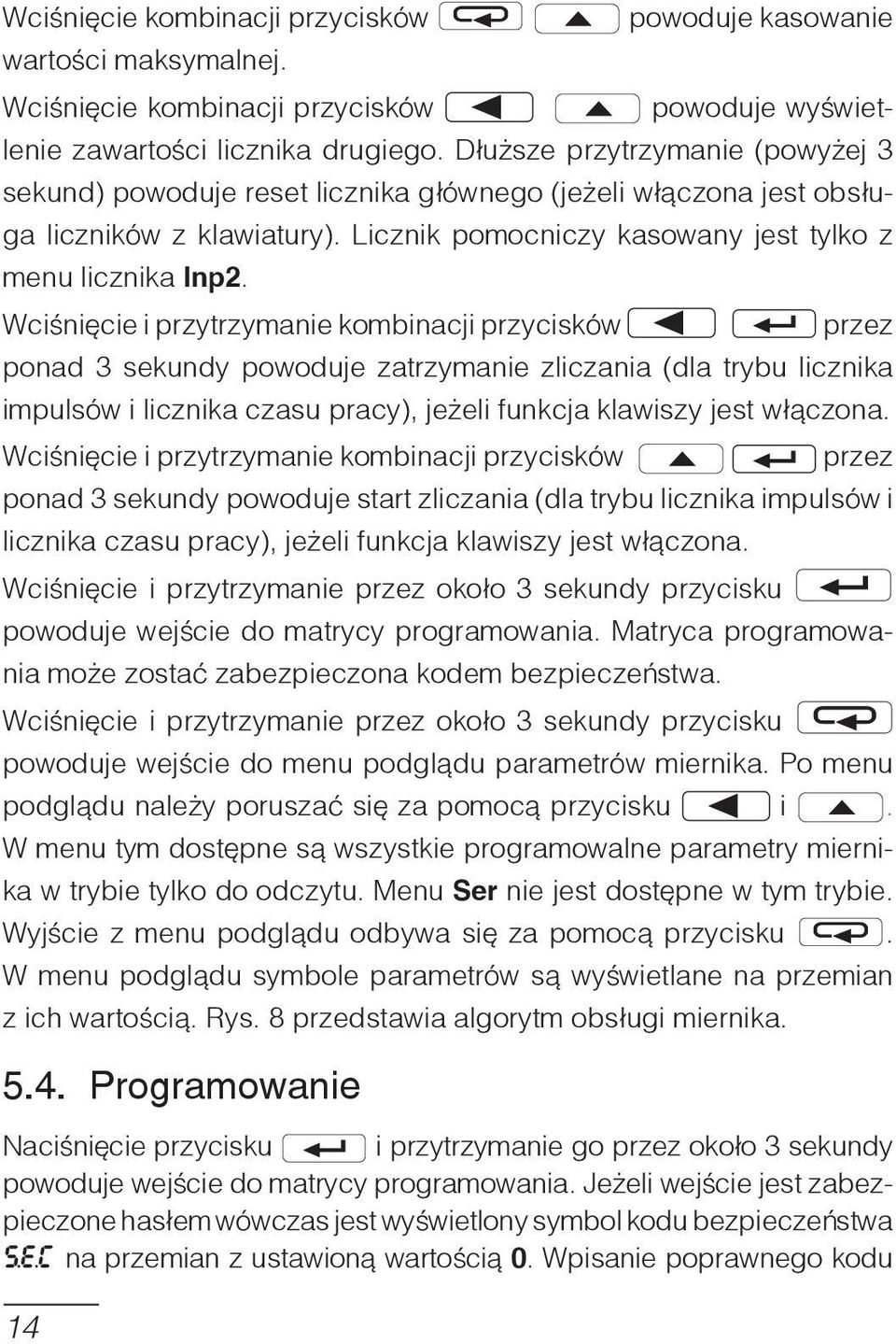 Wciśnięcie i przytrzymanie kombinacji przycisków przez ponad 3 sekundy powoduje zatrzymanie zliczania (dla trybu licznika impulsów i licznika czasu pracy), jeżeli funkcja klawiszy jest włączona.