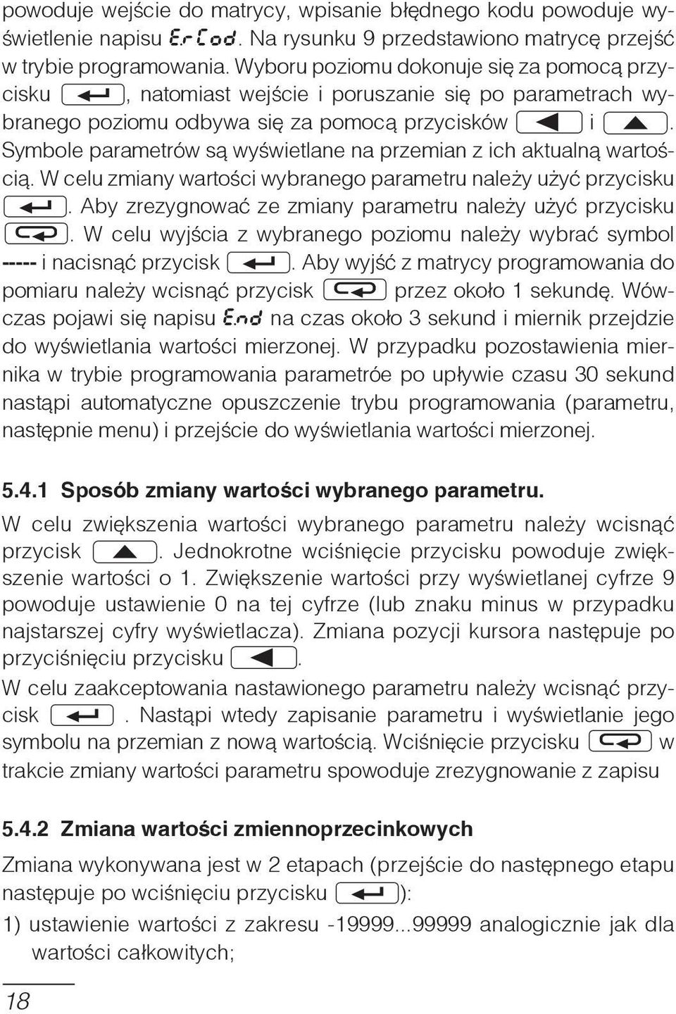 Symbole parametrów są wyświetlane na przemian z ich aktualną wartością. W celu zmiany wartości wybranego parametru należy użyć przycisku. Aby zrezygnować ze zmiany parametru należy u yæ przycisku.