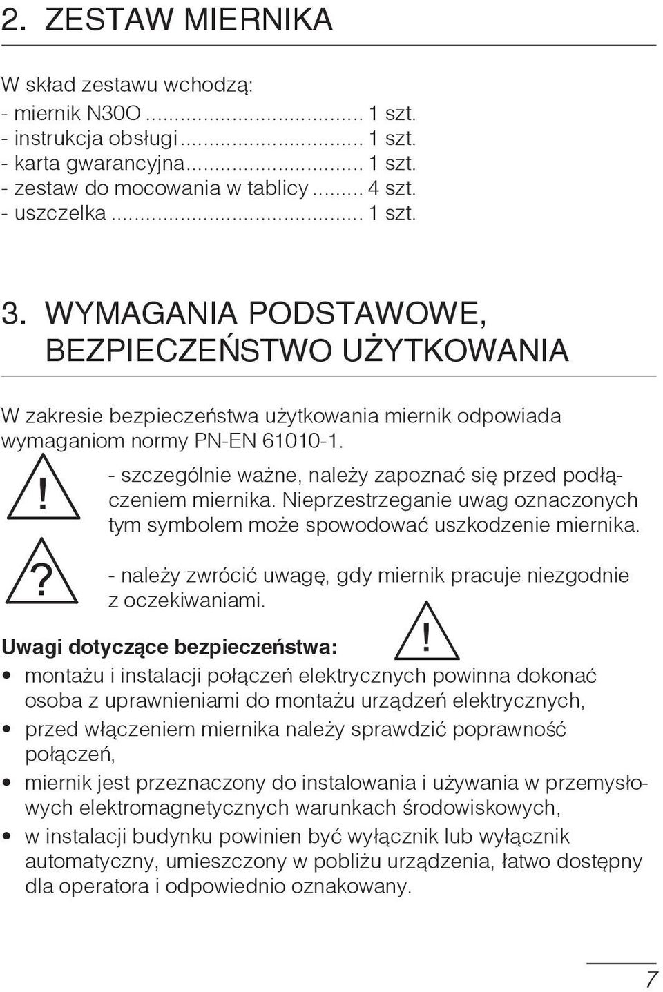 - szczególnie ważne, należy zapoznać się przed podłączeniem miernika. Nieprzestrzeganie uwag oznaczonych tym symbolem może spowodować uszkodzenie miernika.