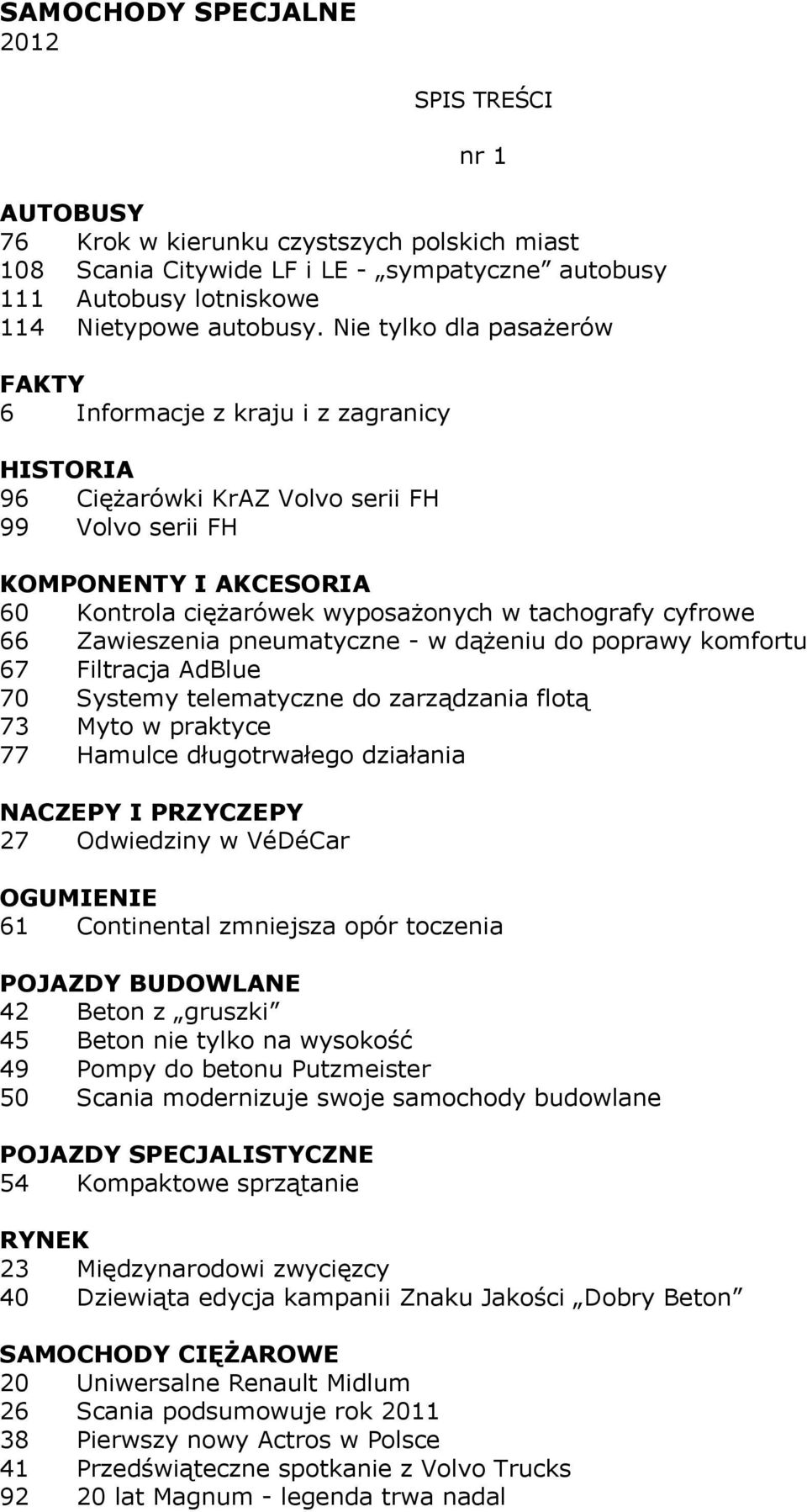 66 Zawieszenia pneumatyczne - w dążeniu do poprawy komfortu 67 Filtracja AdBlue 70 Systemy telematyczne do zarządzania flotą 73 Myto w praktyce 77 Hamulce długotrwałego działania NACZEPY I PRZYCZEPY