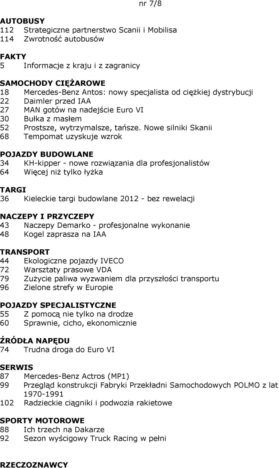 Nowe silniki Skanii 68 Tempomat uzyskuje wzrok POJAZDY BUDOWLANE 34 KH-kipper - nowe rozwiązania dla profesjonalistów 64 Więcej niż tylko łyżka TARGI 36 Kieleckie targi budowlane 2012 - bez rewelacji