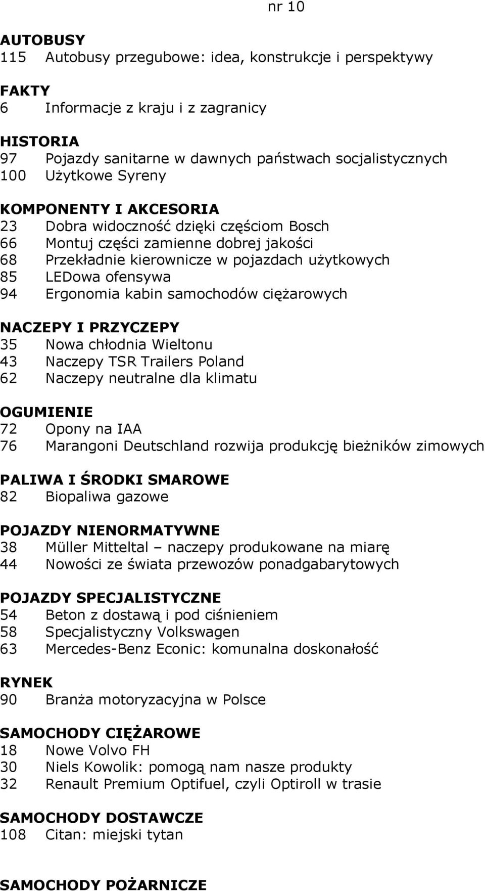 samochodów ciężarowych NACZEPY I PRZYCZEPY 35 Nowa chłodnia Wieltonu 43 Naczepy TSR Trailers Poland 62 Naczepy neutralne dla klimatu OGUMIENIE 72 Opony na IAA 76 Marangoni Deutschland rozwija