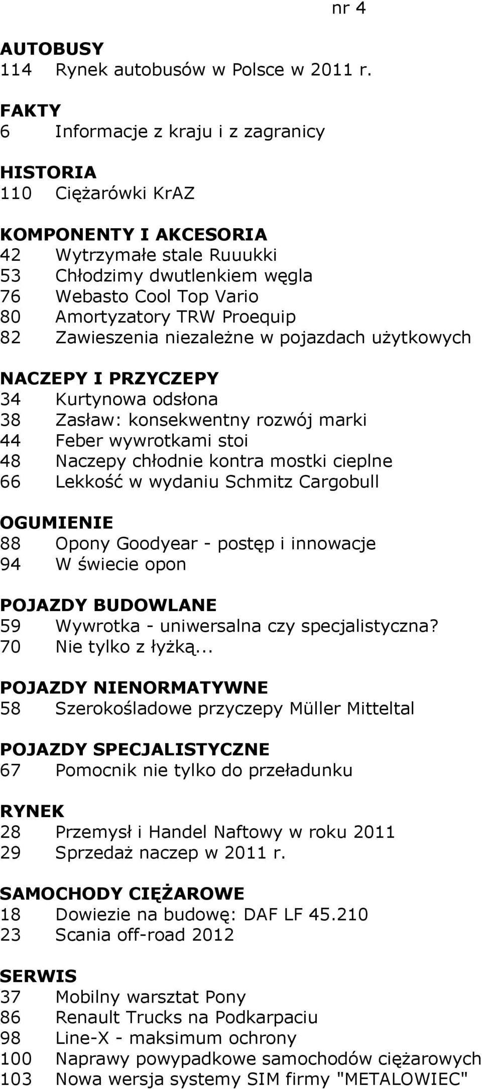 Proequip 82 Zawieszenia niezależne w pojazdach użytkowych NACZEPY I PRZYCZEPY 34 Kurtynowa odsłona 38 Zasław: konsekwentny rozwój marki 44 Feber wywrotkami stoi 48 Naczepy chłodnie kontra mostki