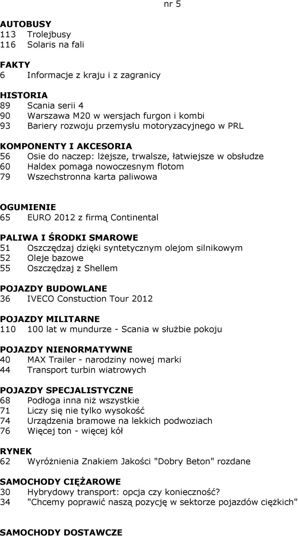 PALIWA I ŚRODKI SMAROWE 51 Oszczędzaj dzięki syntetycznym olejom silnikowym 52 Oleje bazowe 55 Oszczędzaj z Shellem POJAZDY BUDOWLANE 36 IVECO Constuction Tour 2012 POJAZDY MILITARNE 110 100 lat w