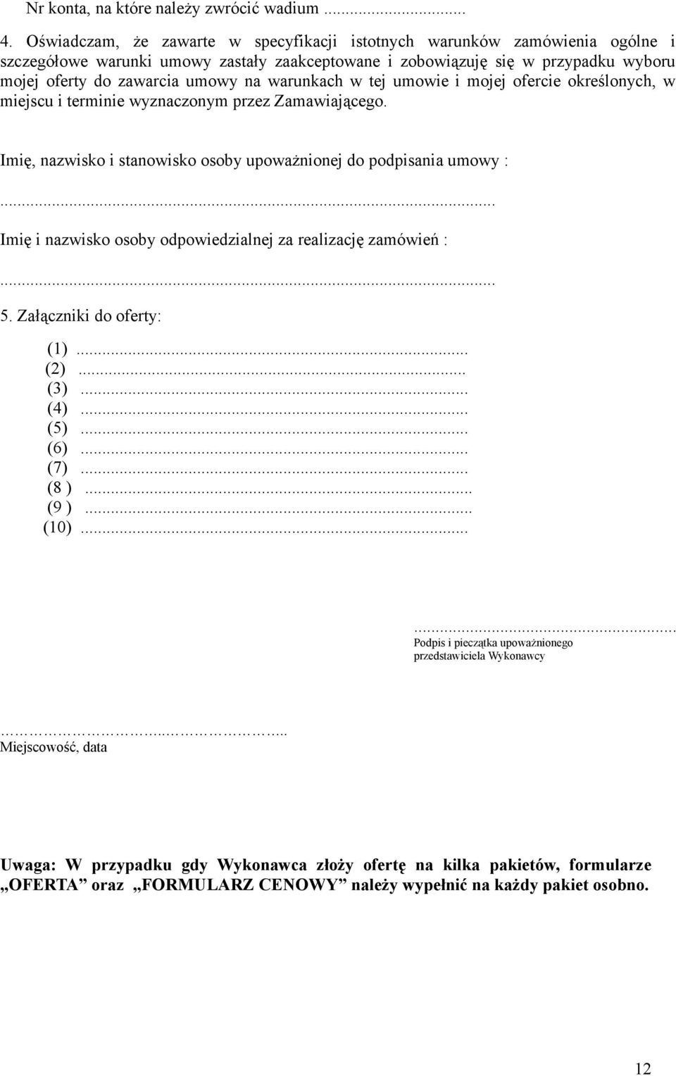 warunkach w tej umowie i mojej ofercie określonych, w miejscu i terminie wyznaczonym przez Zamawiającego. Imię, nazwisko i stanowisko osoby upoważnionej do podpisania umowy :.