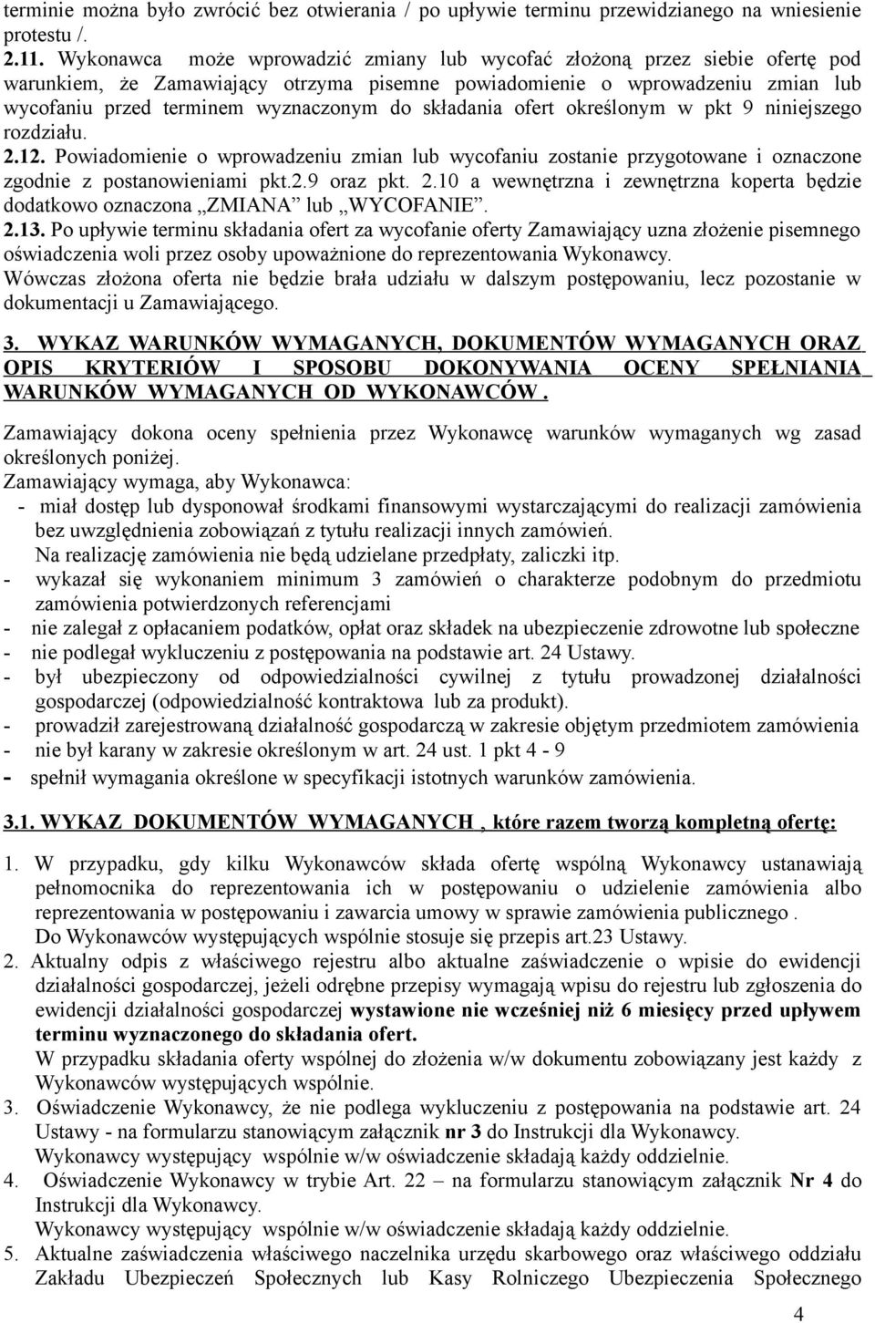 składania ofert określonym w pkt 9 niniejszego rozdziału. 2.12. Powiadomienie o wprowadzeniu zmian lub wycofaniu zostanie przygotowane i oznaczone zgodnie z postanowieniami pkt.2.9 oraz pkt. 2.10 a wewnętrzna i zewnętrzna koperta będzie dodatkowo oznaczona ZMIANA lub WYCOFANIE.