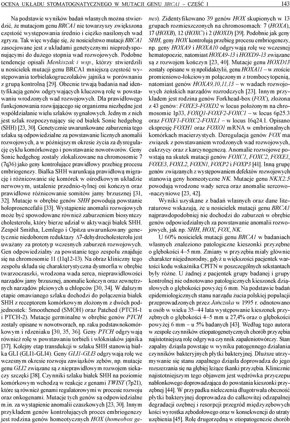 Podobne tendencje opisali Menkiszak i wsp., którzy stwierdzili u nosicielek mutacji genu BRCA1 mniejszą częstość występowania torbielakogruczolaków jajnika w porównaniu z grupą kontrolną [29].