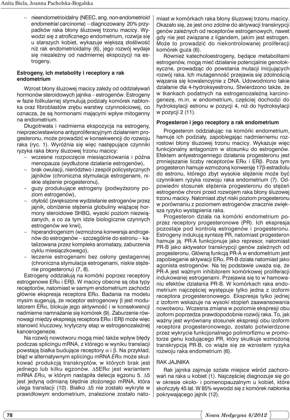 estrogeny. Estrogeny, ich metabolity i receptory a rak endometrium Wzrost błony śluzowej macicy zależy od oddziaływań hormonów steroidowych jajnika estrogenów.