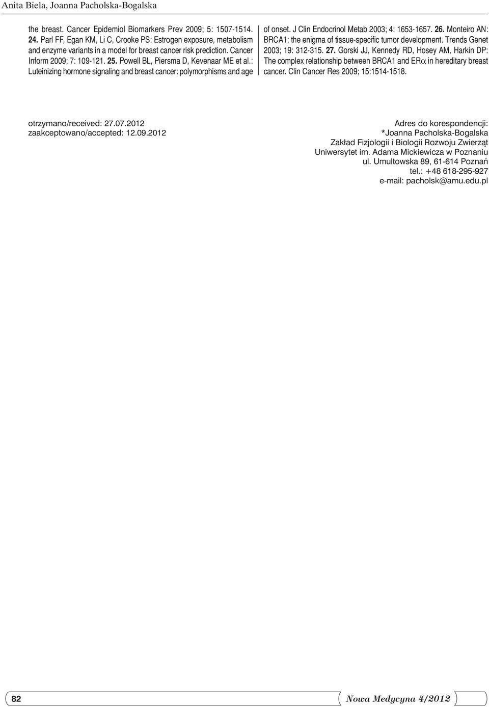 Powell BL, Piersma D, Kevenaar ME et al.: Luteinizing hormone signaling and breast cancer: polymorphisms and age of onset. J Clin Endocrinol Metab 2003; 4: 1653-1657. 26.