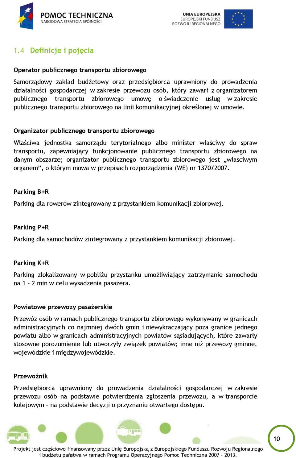 Organizator publicznego transportu zbiorowego Właściwa jednostka samorządu terytorialnego albo minister właściwy do spraw transportu, zapewniający funkcjonowanie publicznego transportu zbiorowego na