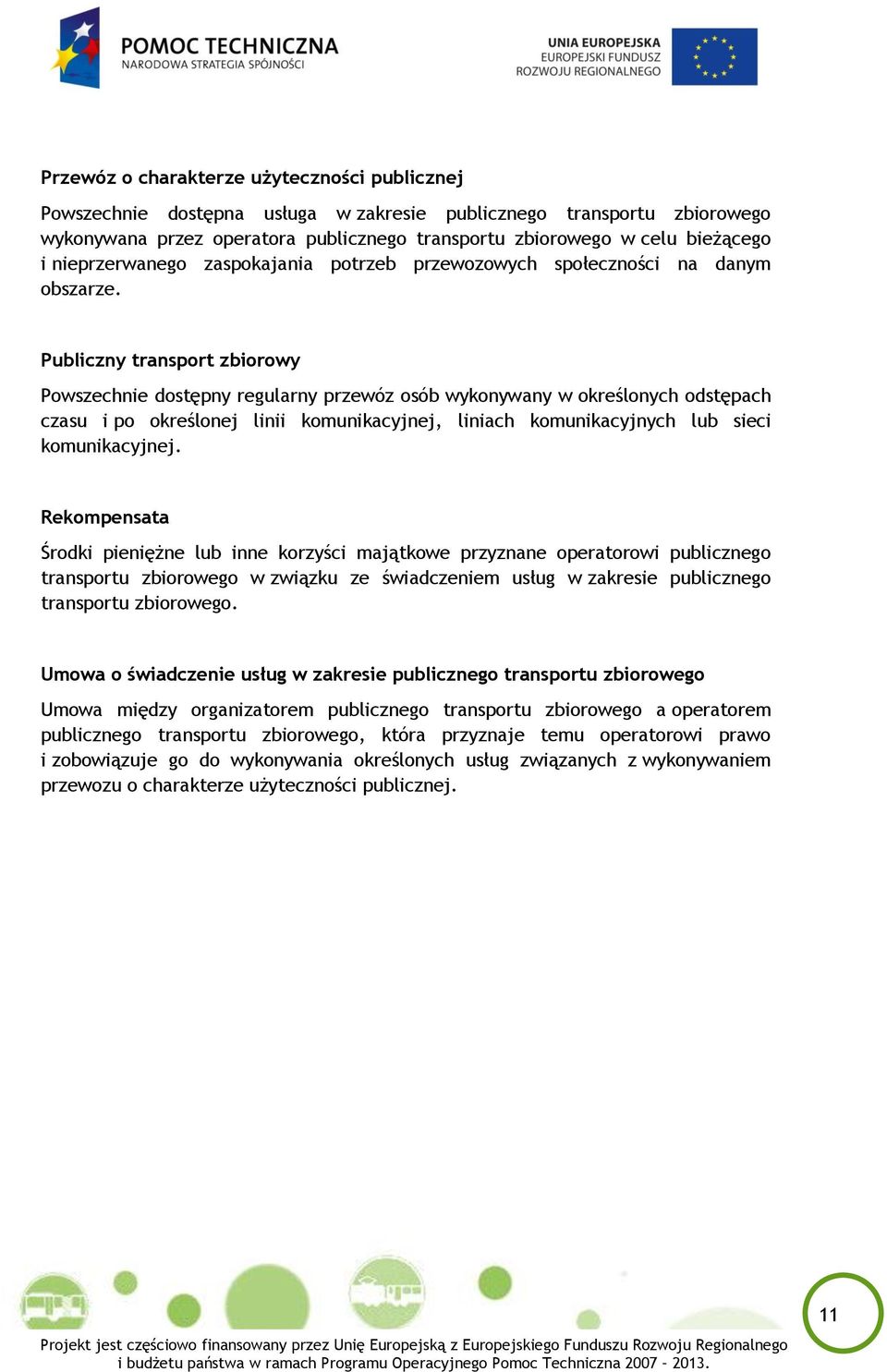 Publiczny transport zbiorowy Powszechnie dostępny regularny przewóz osób wykonywany w określonych odstępach czasu i po określonej linii komunikacyjnej, liniach komunikacyjnych lub sieci