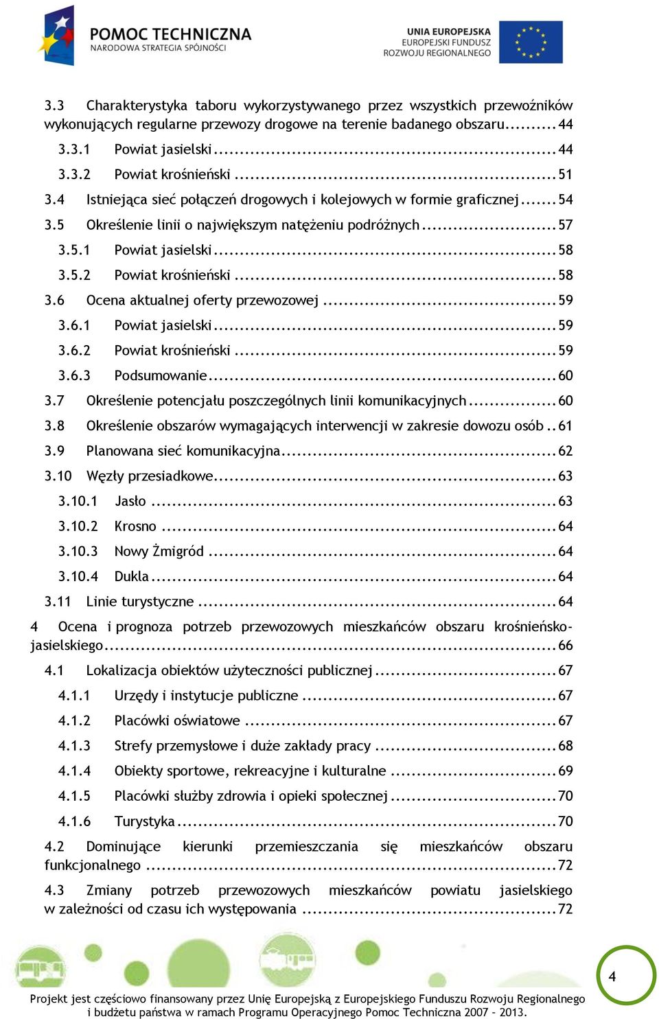 .. 57 Powiat jasielski... 58 Powiat krośnieński... 58 Ocena aktualnej oferty przewozowej... 59 Powiat jasielski... 59 Powiat krośnieński... 59 Podsumowanie.