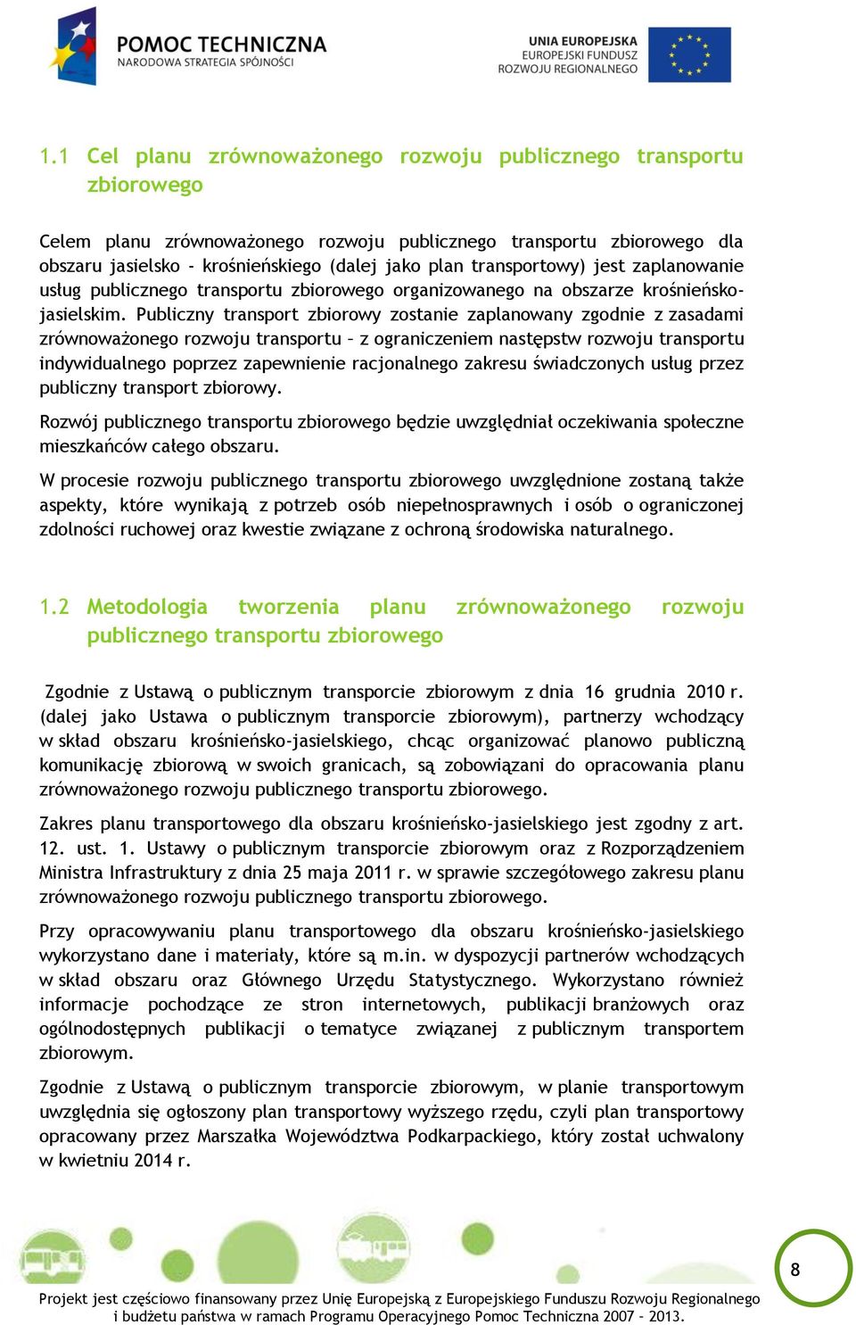 Publiczny transport zbiorowy zostanie zaplanowany zgodnie z zasadami zrównoważonego rozwoju transportu z ograniczeniem następstw rozwoju transportu indywidualnego poprzez zapewnienie racjonalnego