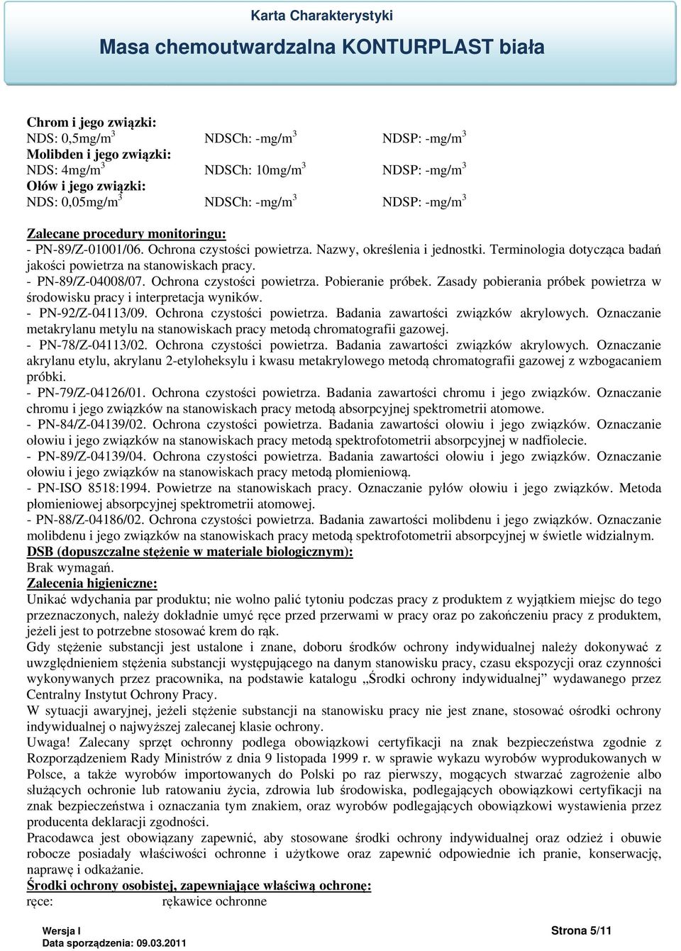 - PN-89/Z-04008/07. Ochrona czystości powietrza. Pobieranie próbek. Zasady pobierania próbek powietrza w środowisku pracy i interpretacja wyników. - PN-92/Z-04113/09. Ochrona czystości powietrza. Badania zawartości związków akrylowych.