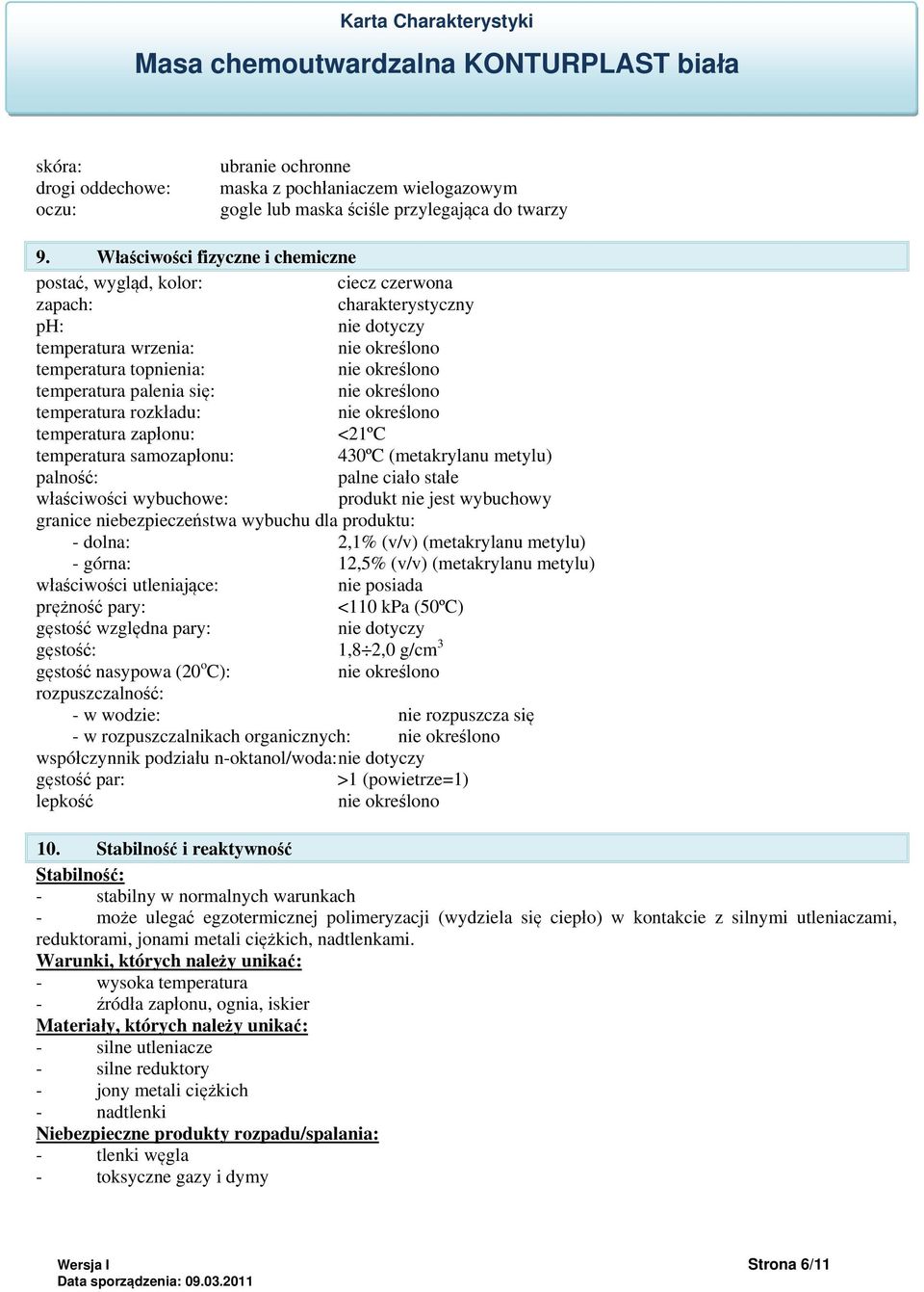 rozkładu: temperatura zapłonu: <21ºC temperatura samozapłonu: 430ºC (metakrylanu metylu) palność: palne ciało stałe właściwości wybuchowe: produkt nie jest wybuchowy granice niebezpieczeństwa wybuchu