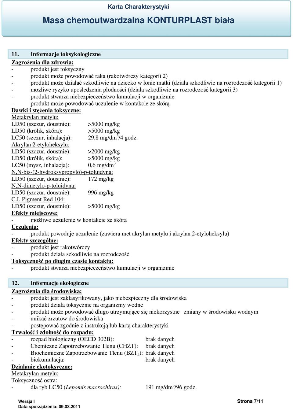 produkt może powodować uczulenie w kontakcie ze skórą Dawki i stężenia toksyczne: Metakrylan metylu: LD50 (szczur, doustnie): >5000 mg/kg LD50 (królik, skóra): >5000 mg/kg LC50 (szczur, inhalacja):