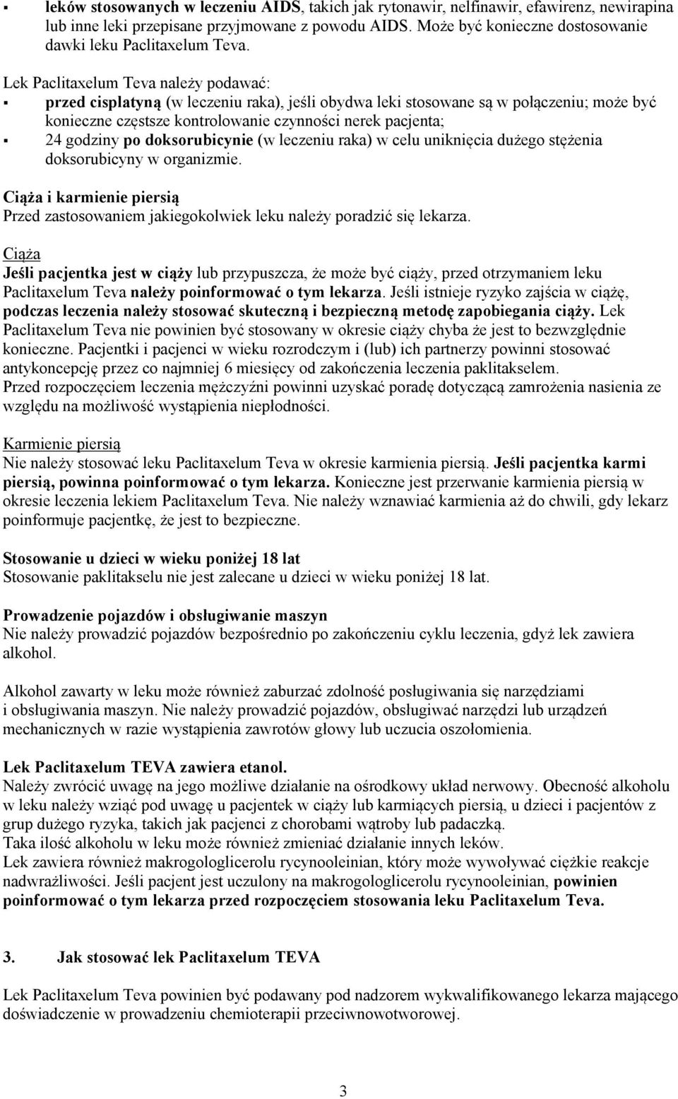 Lek Paclitaxelum Teva należy podawać: przed cisplatyną (w leczeniu raka), jeśli obydwa leki stosowane są w połączeniu; może być konieczne częstsze kontrolowanie czynności nerek pacjenta; 24 godziny