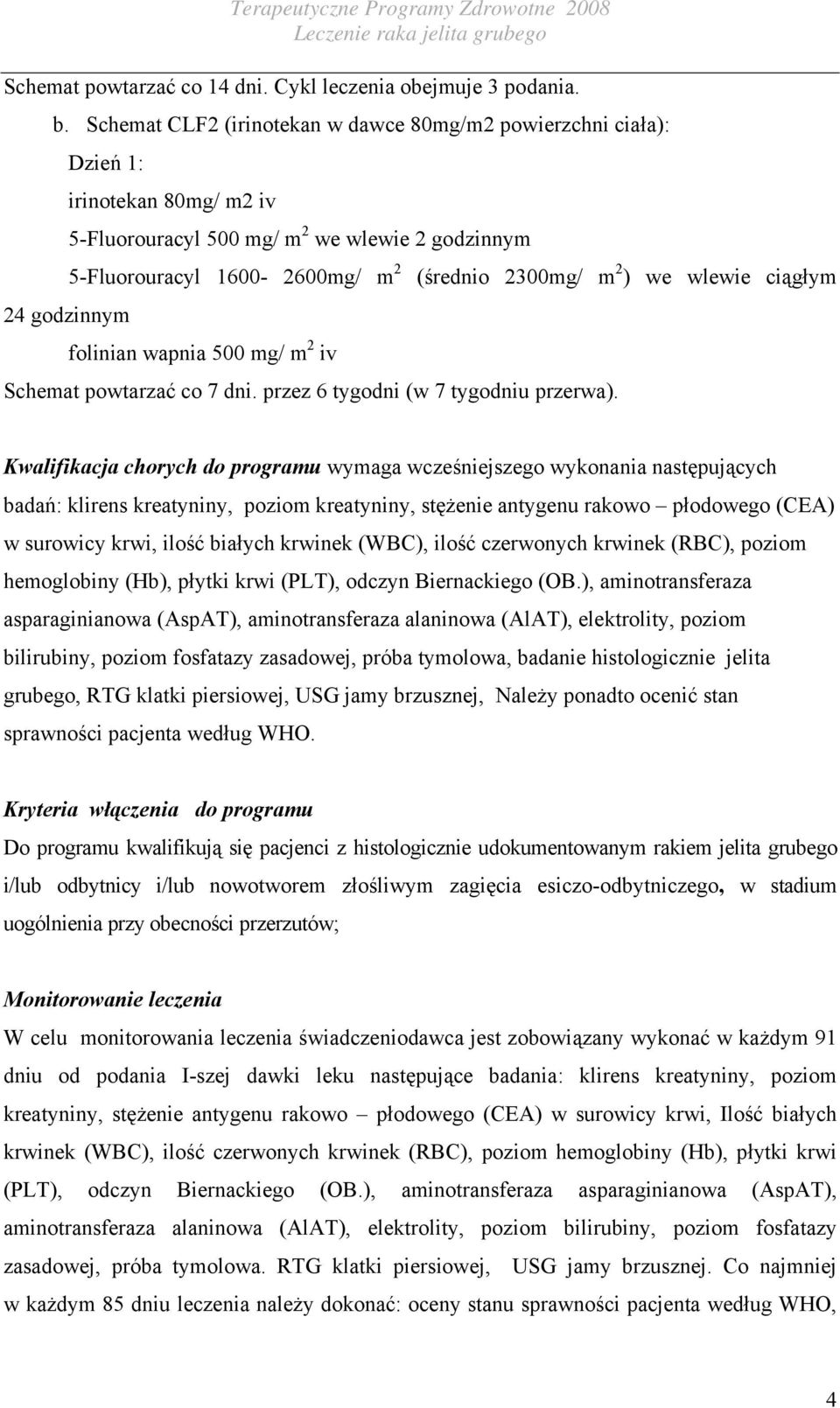 wlewie ciągłym 24 godzinnym folinian wapnia 500 mg/ m 2 iv Schemat powtarzać co 7 dni. przez 6 tygodni (w 7 tygodniu przerwa).