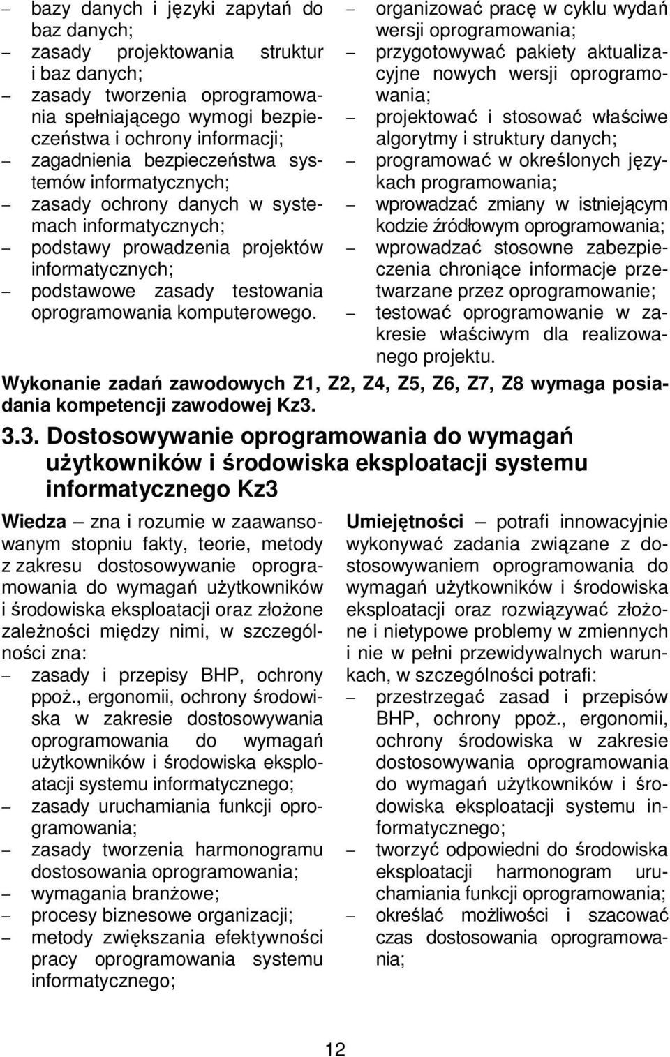 organizować pracę w cyklu wydań wersji oprogramowania; przygotowywać pakiety aktualizacyjne nowych wersji oprogramowania; projektować i stosować właściwe algorytmy i struktury danych; programować w