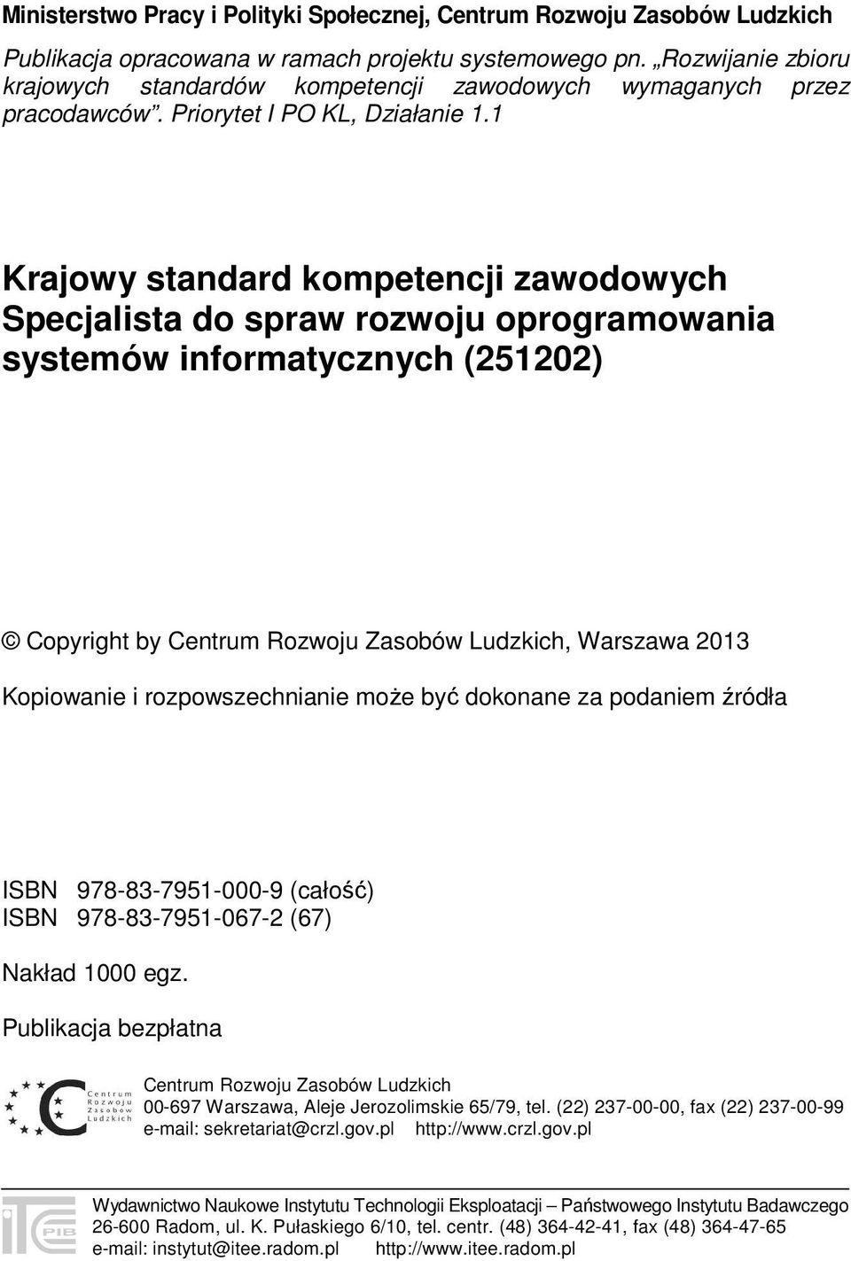 1 Krajowy standard kompetencji zawodowych Specjalista do spraw rozwoju oprogramowania systemów informatycznych (251202) Copyright by Centrum Rozwoju Zasobów Ludzkich, Warszawa 2013 Kopiowanie i