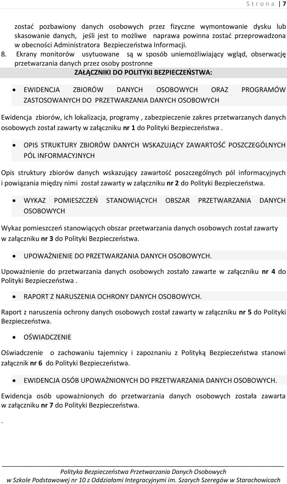 Ekrany monitorów usytuowane są w sposób uniemożliwiający wgląd, obserwację przetwarzania danych przez osoby postronne ZAŁĄCZNIKI DO POLITYKI BEZPIECZEOSTWA: EWIDENCJA ZBIORÓW DANYCH OSOBOWYCH ORAZ