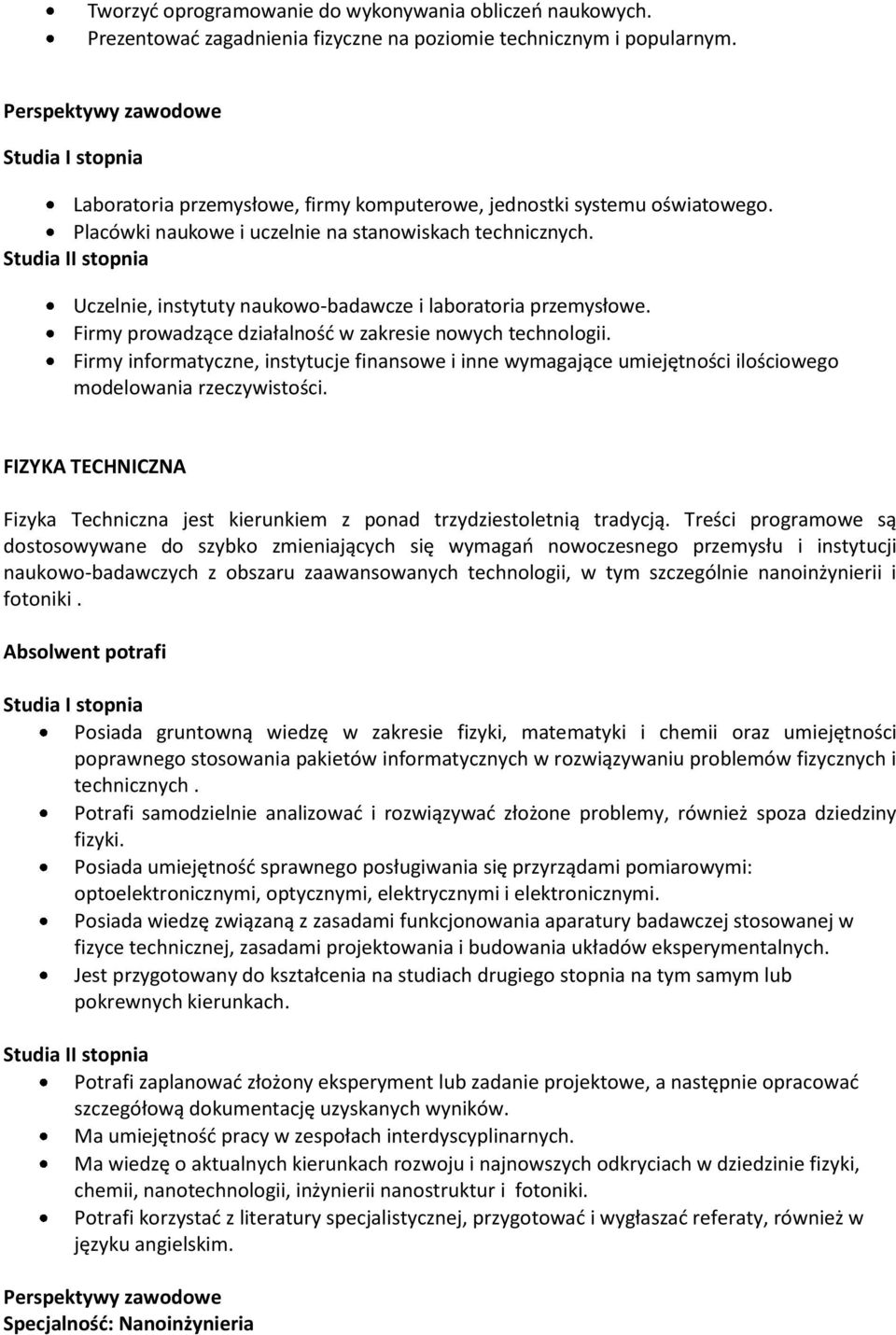 Firmy prowadzące działalność w zakresie nowych technologii. Firmy informatyczne, instytucje finansowe i inne wymagające umiejętności ilościowego modelowania rzeczywistości.