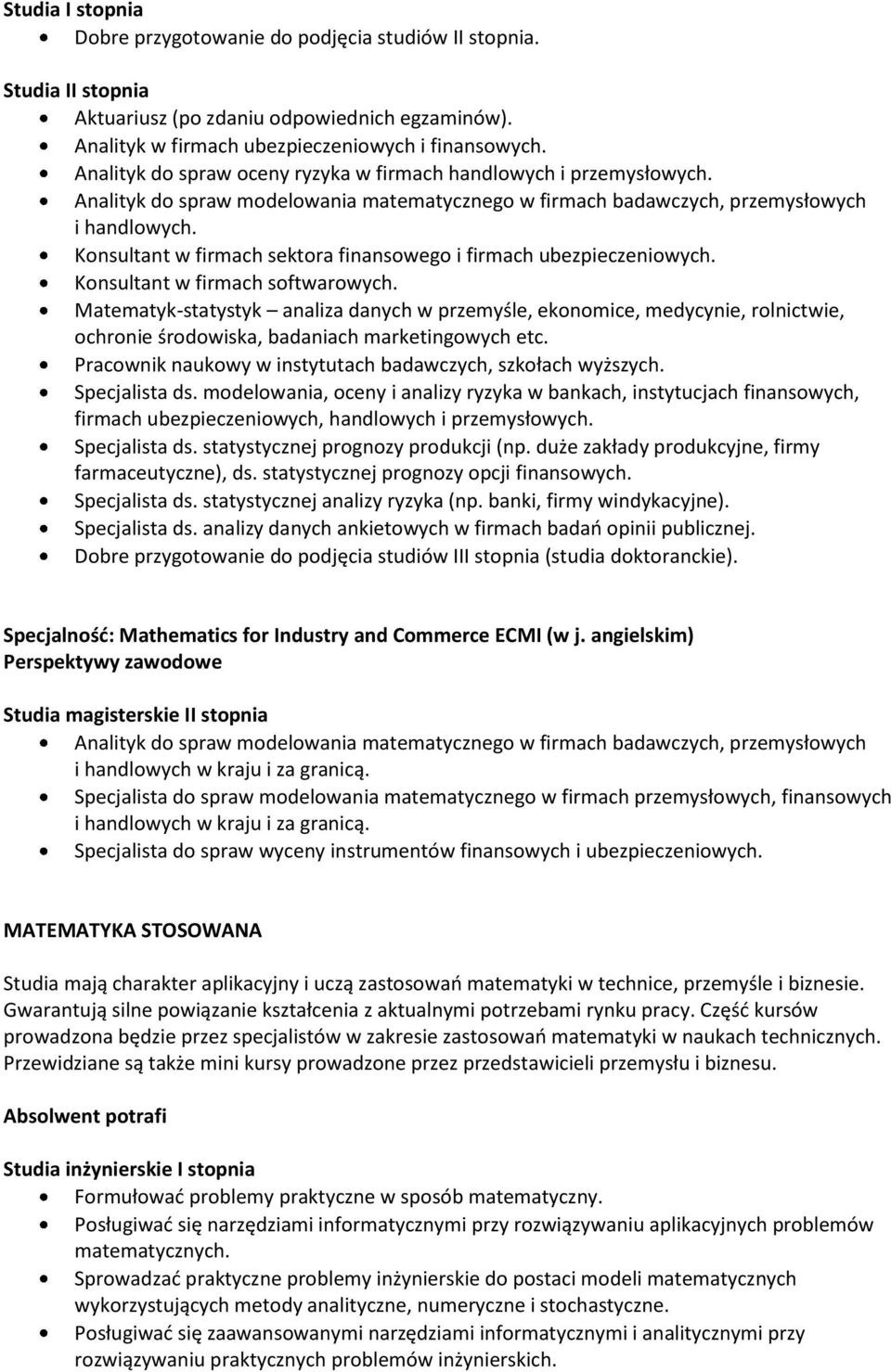 Konsultant w firmach sektora finansowego i firmach ubezpieczeniowych. Konsultant w firmach softwarowych.