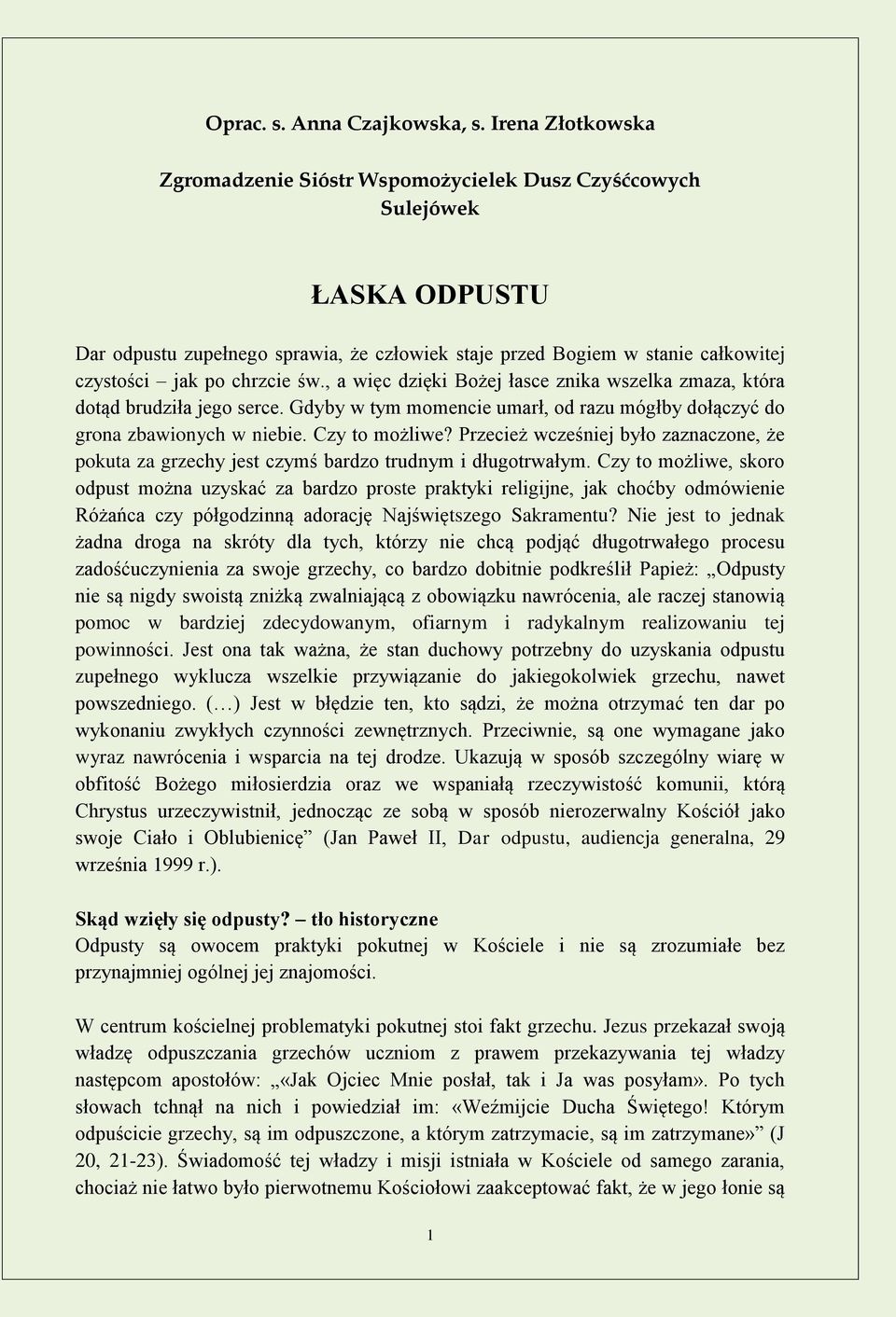 św., a więc dzięki Bożej łasce znika wszelka zmaza, która dotąd brudziła jego serce. Gdyby w tym momencie umarł, od razu mógłby dołączyć do grona zbawionych w niebie. Czy to możliwe?