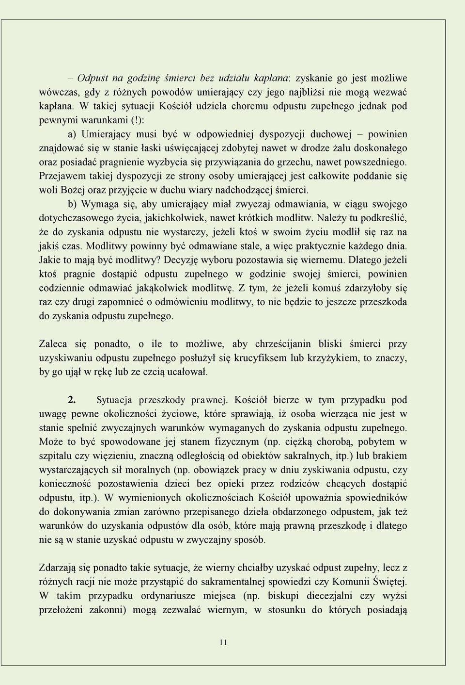 ): a) Umierający musi być w odpowiedniej dyspozycji duchowej powinien znajdować się w stanie łaski uświęcającej zdobytej nawet w drodze żalu doskonałego oraz posiadać pragnienie wyzbycia się